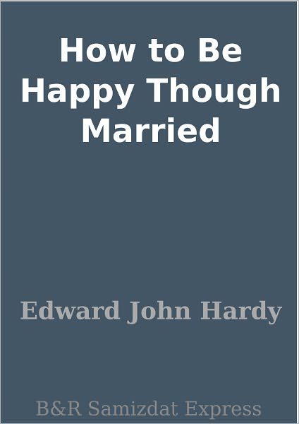 How to Be Happy Though Married