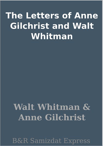 The Letters of Anne Gilchrist and Walt Whitman
