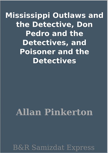 Mississippi Outlaws and the Detective, Don Pedro and the Detectives, and Poisoner and the Detectives