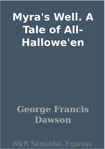 Myra's Well. A Tale of All-Hallowe'en