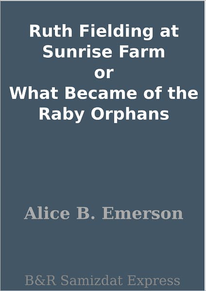 Ruth Fielding at Sunrise Farm or What Became of the Raby Orphans
