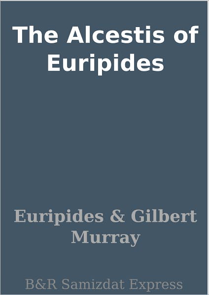 The Alcestis of Euripides