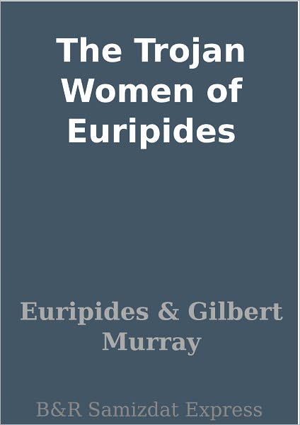 The Trojan Women of Euripides