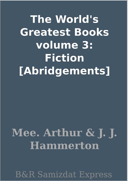 The World's Greatest Books volume 3: Fiction [Abridgements]
