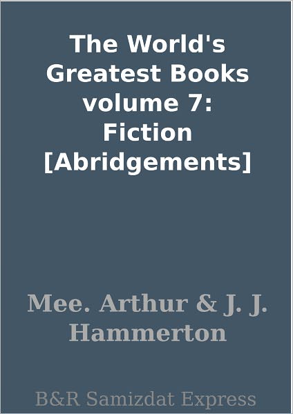 The World's Greatest Books volume 7: Fiction [Abridgements]