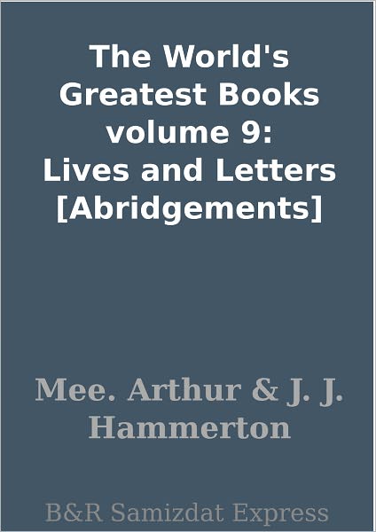 The World's Greatest Books volume 9: Lives and Letters [Abridgements]