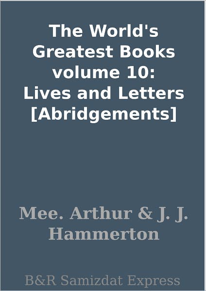 The World's Greatest Books volume 10: Lives and Letters [Abridgements]