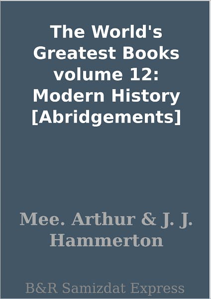 The World's Greatest Books volume 12: Modern History [Abridgements]