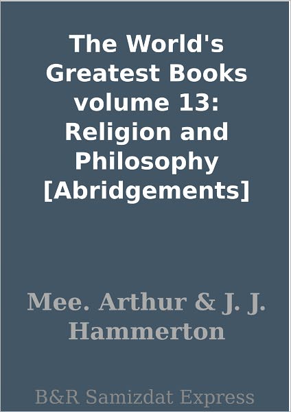 The World's Greatest Books volume 13: Religion and Philosophy [Abridgements]