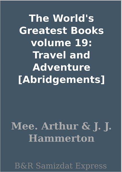 The World's Greatest Books volume 19: Travel and Adventure [Abridgements]
