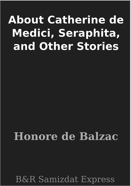 About Catherine de Medici, Seraphita, and Other Stories