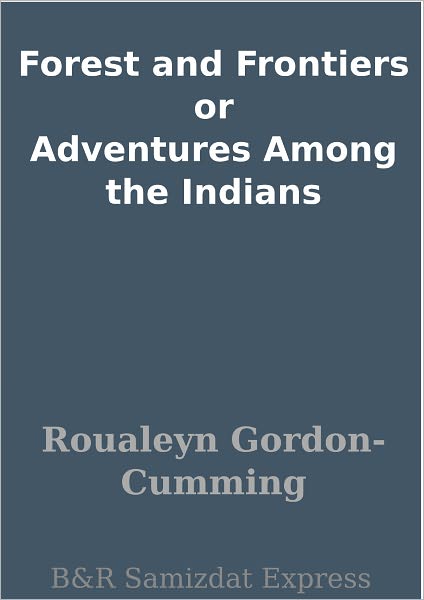 Forest and Frontiers or Adventures Among the Indians