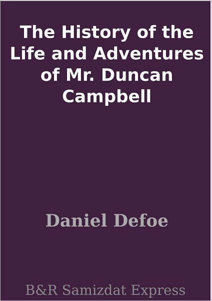 The History of the Life and Adventures of Mr. Duncan Campbell
