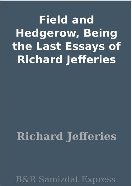 Field and Hedgerow, Being the Last Essays of Richard Jefferies