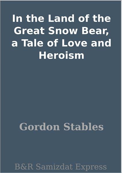In the Land of the Great Snow Bear, a Tale of Love and Heroism