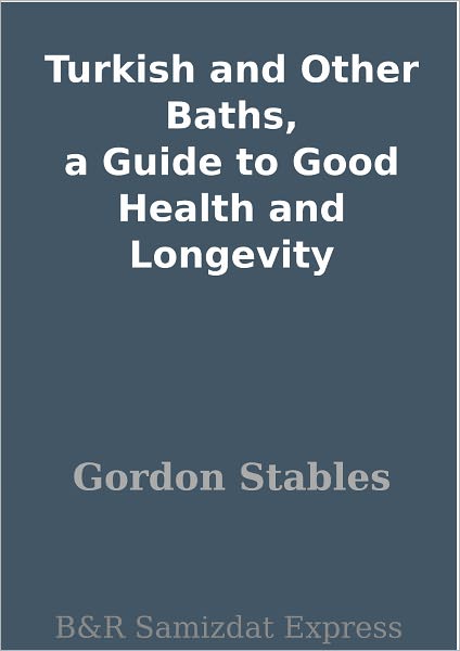 Turkish and Other Baths, a Guide to Good Health and Longevity