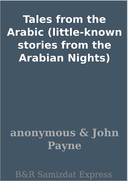 Tales from the Arabic (little-known stories from the Arabian Nights)