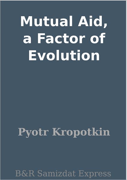 Mutual Aid, a Factor of Evolution