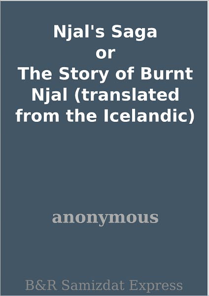 Njal's Saga or The Story of Burnt Njal (translated from the Icelandic)