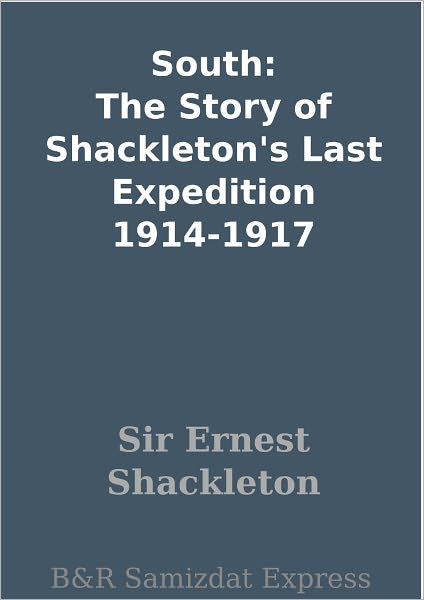 South: The Story of Shackleton's Last Expedition 1914-1917