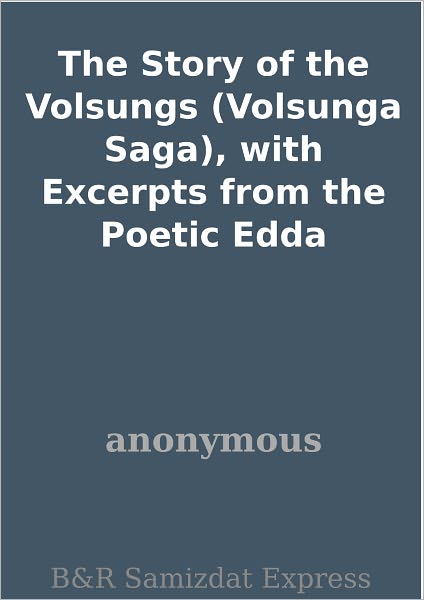 The Story of the Volsungs (Volsunga Saga), with Excerpts from the Poetic Edda