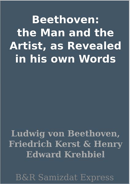 Beethoven: the Man and the Artist, as Revealed in his own Words