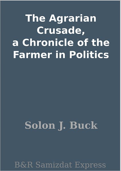 The Agrarian Crusade, a Chronicle of the Farmer in Politics