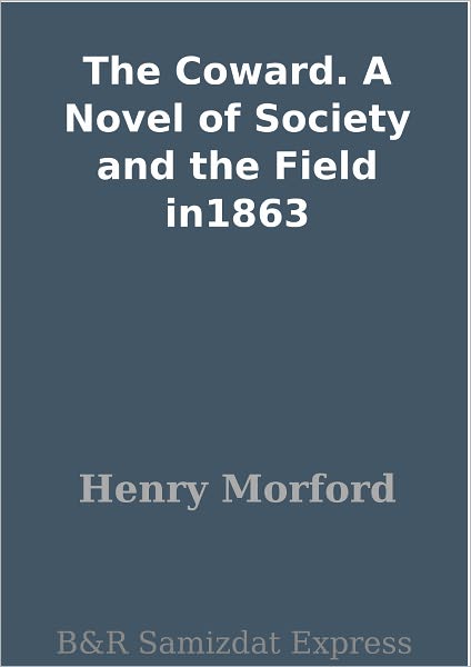 The Coward. A Novel of Society and the Field in1863