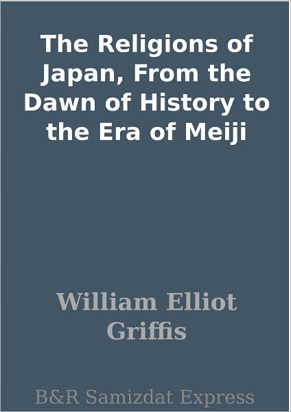 The Religions of Japan, From the Dawn of History to the Era of Meiji