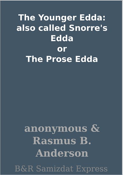 The Younger Edda: also called Snorre's Edda or The Prose Edda