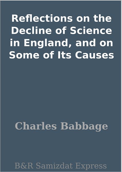 Reflections on the Decline of Science in England, and on Some of Its Causes