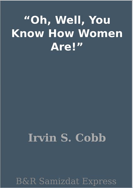 "Oh, Well, You Know How Women Are!"