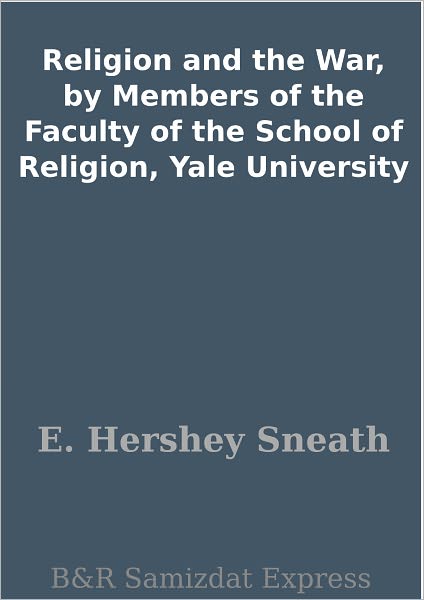 Religion and the War, by Members of the Faculty of the School of Religion, Yale University