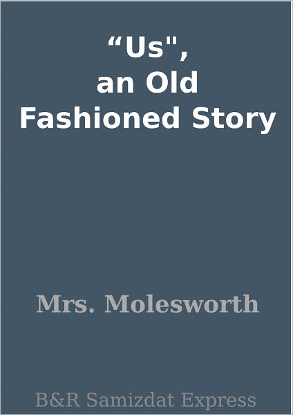 "Us", an Old Fashioned Story