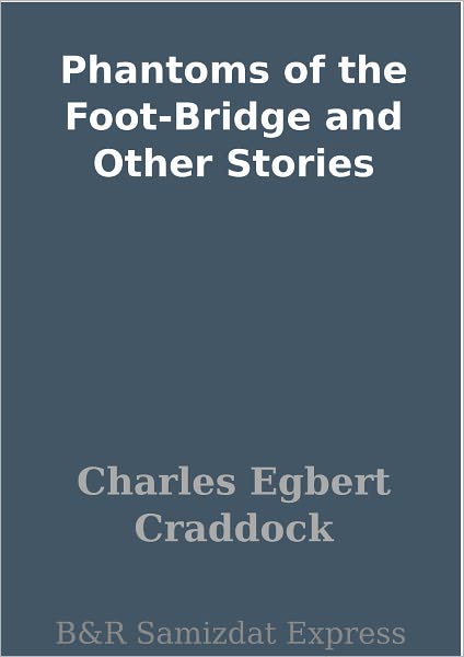 Phantoms of the Foot-Bridge and Other Stories