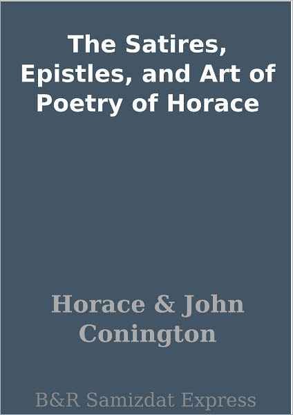 The Satires, Epistles, and Art of Poetry of Horace