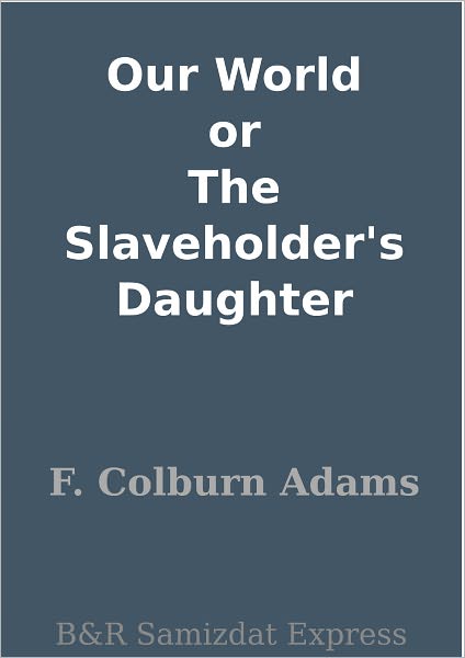 Our World or The Slaveholder's Daughter