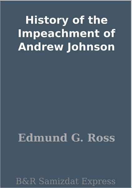 History of the Impeachment of Andrew Johnson