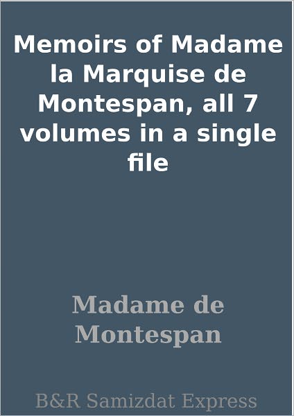 Memoirs of Madame la Marquise de Montespan, all 7 volumes in a single file