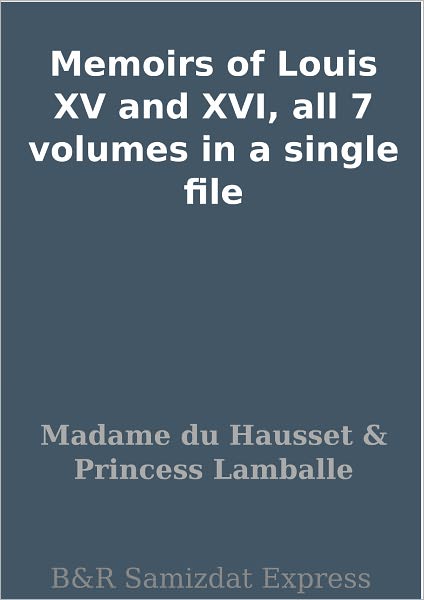 Memoirs of Louis XV and XVI, all 7 volumes in a single file