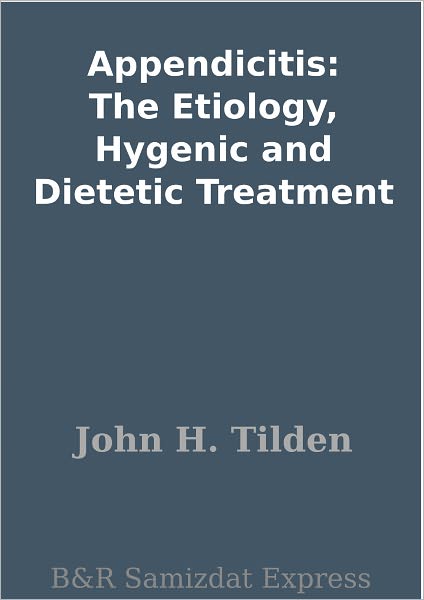 Appendicitis: The Etiology, Hygenic and Dietetic Treatment
