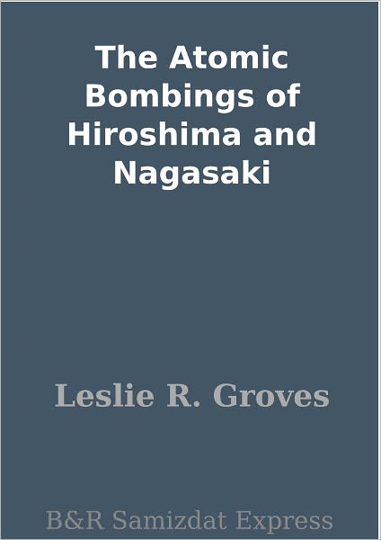 The Atomic Bombings of Hiroshima and Nagasaki