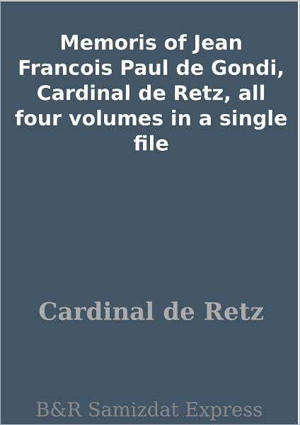 Memoris of Jean Francois Paul de Gondi, Cardinal de Retz, all four volumes in a single file