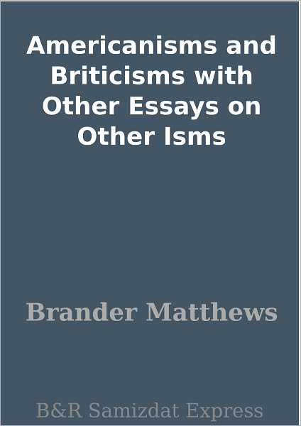 Americanisms and Briticisms with Other Essays on Other Isms