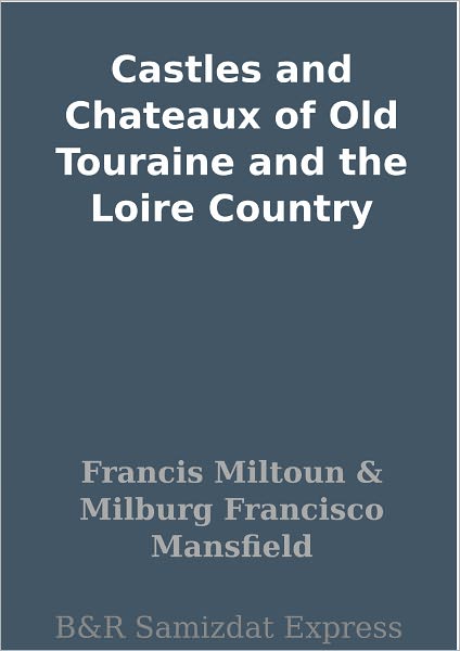 Castles and Chateaux of Old Touraine and the Loire Country