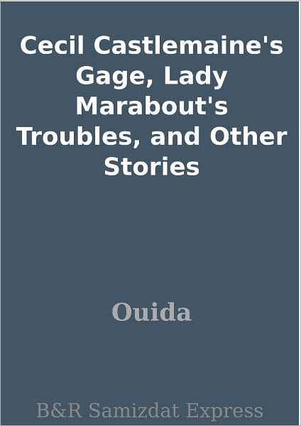 Cecil Castlemaine's Gage, Lady Marabout's Troubles, and Other Stories
