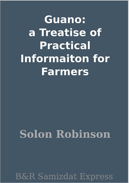 Guano: a Treatise of Practical Informaiton for Farmers