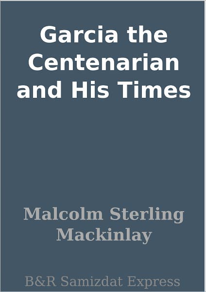 Garcia the Centenarian and His Times