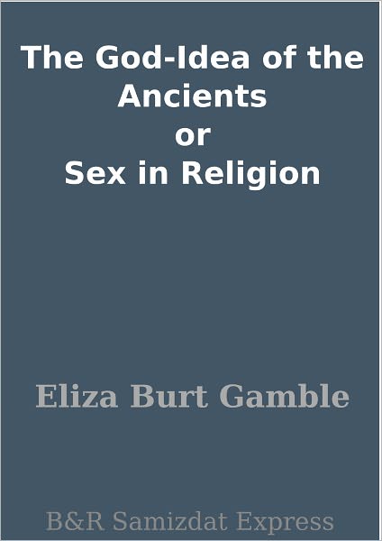The God-Idea of the Ancients or Sex in Religion