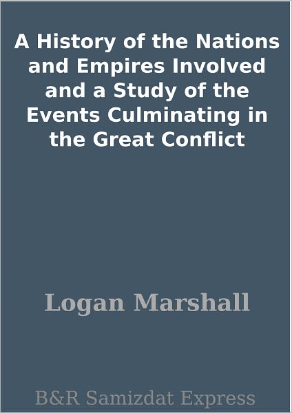 A History of the Nations and Empires Involved and a Study of the Events Culminating in the Great Conflict